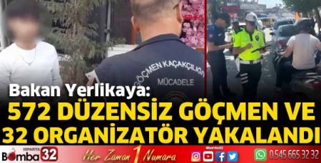 572 düzensiz göçmen ve 32 organizatör yakalandı