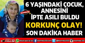 6 YAŞINDAKİ ÇOCUK, ANNESİNİ İPTE ASILI BULDU