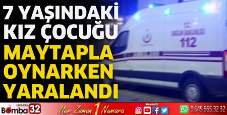 7 yaşındaki kız çocuğu maytapla oynarken yaralandı 