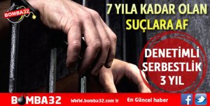 7 YILA KADAR OLAN SUÇLARA AF DENETİMLİ SERBESTLİK 3 YIL
