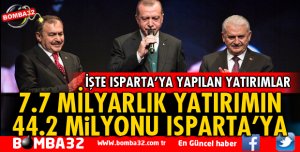 7.7 MİLYARLIK YATIRIMIN 44.2 MİLYONU ISPARTA'YA