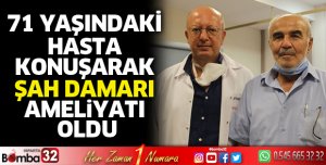 71 yaşındaki hasta konuşarak şah damarı ameliyatı oldu