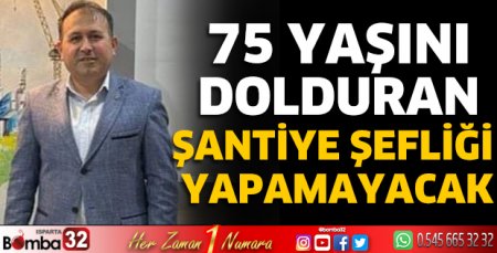 75 yaşını dolduran şantiye şefliği yapamayacak