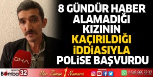 8 Gündür Haber Alamadığı Kızının Kaçırıldığı İddiasıyla Polise Başvurdu
