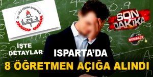 ISPARTA'DA 8 ÖĞRETMEN AÇIĞA ALINDI