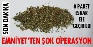 8 PAKET ESRAR ELE GEÇİRİLDİ