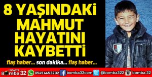 8 YAŞINDAKİ MAHMUT YILMAZ HAYATINI KAYBETTİ