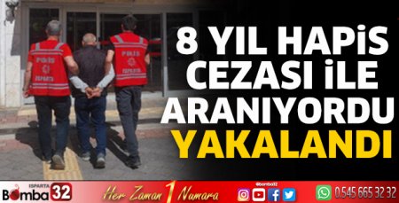 8 yıl hapis cezası ile aranıyordu yakalandı 