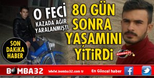 80 GÜN SONRA YAŞAMINI YİTİRDİ