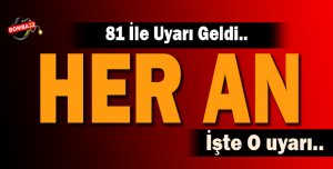 81 İLE UYARI GELDİ
