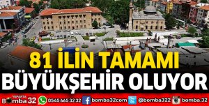 81 ilin tamamı büyükşehir oluyor