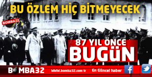 87 YIL ÖNCE BUGÜN BU ÖZLEM BİTMEYECEK !