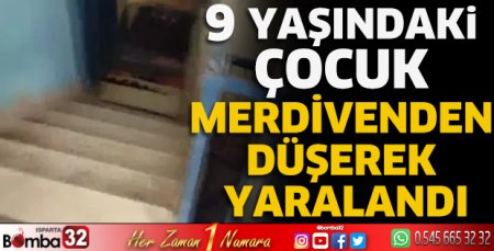 9 yaşındaki çocuk merdivenlerden düşerek yaralandı 