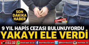 9 YIL HAPİS CEZASI BULUNAN ŞAHIS YAKALANDI