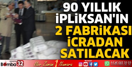 90 yıllık İpliksan’ın 2 fabrikası icradan satılacak