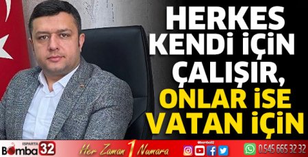 “Herkes kendi için çalışır, onlar ise vatan için”