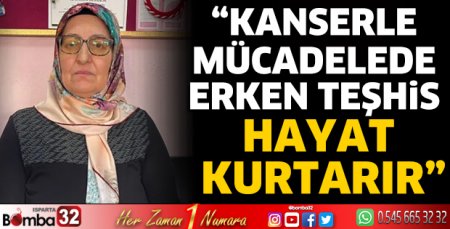 “Kanserle mücadelede erken teşhis hayat kurtarır”