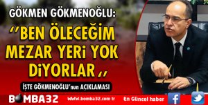 ‘’BEN ÖLECEĞİM MEZAR YERİ YOK DİYORLAR''