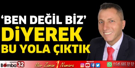 ‘Ben değil biz’  diyerek bu yola çıktık 