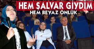 ‘Hem şalvar giydim hem beyaz önlük’