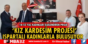 ‘KIZ KARDEŞİM PROJESİ’ ISPARTALI KADINLARLA BULUŞUYOR 