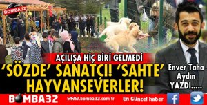 ‘SÖZDE’ SANATÇI! ‘SAHTE’ HAYVANSEVERLER!