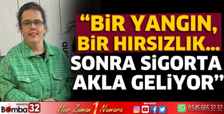 “Sigortayı Felaket Gelince Hatırlıyoruz”