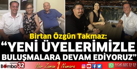 “Yeni üyelerimizle buluşmalara devam ediyoruz”