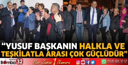 “Yusuf başkanın halkla ve teşkilatla arası çok güçlüdür”