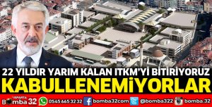  22 yıldır yarım kalan ITKM’yi bitiriyoruz, kabullenemiyorlar