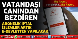 ABONELİK İPTAL İŞLEMLERİ ARTIK EDEVLET ÜZERİNDEN YAPILABİLECEK