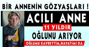 Acılı anne 11 yıldır oğlunu arıyor