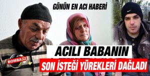 Acılı Babanın Son isteği yürekleri burktu!