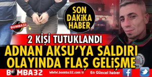 ADNAN AKSU'YA SALDIRILI İLE İLGİLİ FLAŞ GELİŞME