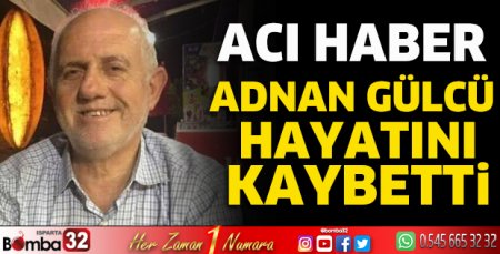 Adnan Gülcü hayatını kaybetti