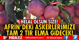 AFRİN'DE GÖREVLİ ASKERLERİMİZE ELMA GÖNDERİLİYOR