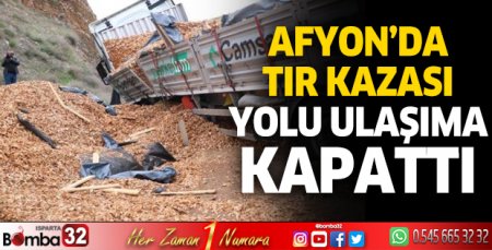 Afyon'da TIR kazası yolu ulaşıma kapattı