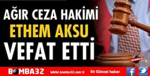 AĞIR CEZA HAKİMİ AKSU VEFAT ETTİ