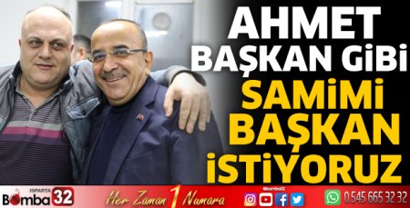 Ahmet Başkan gibi samimi başkan istiyoruz 