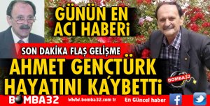 AHMET GENÇTÜRK YAŞAMINI YİTİRDİ