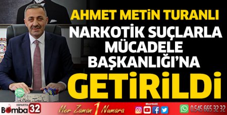 Ahmet Metin Turanlı Narkotik Suçlarla Mücadele Başkanlığı’na getirildi