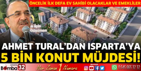 Ahmet Tural’dan Isparta’ya 5 bin konut müjdesi! 