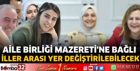 Aile Birliği Mazereti'ne bağlı iller arası yer değiştirilebilecek