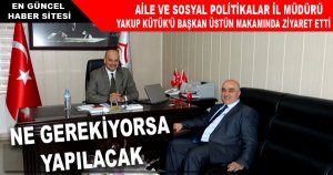 AİLE VE SOSYAL MÜDÜRÜ YAKUP KÜTÜK’E ZİYARET