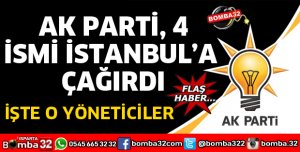 AK PARTİ 4 YÖNETİCİYİ İSTANBUL'A ÇAĞIRDI