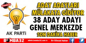AK PARTİ ADAY ADAYLARI MÜLAKATA GİDİYOR
