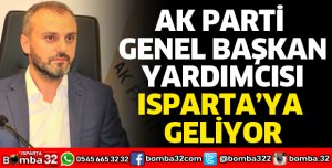 AK PARTİ GENEL BAŞKAN YARDIMCISI ISPARTA'YA GELİYOR