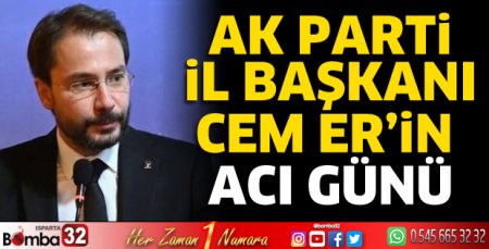 AK Parti İl Başkanı Cem Er'in acı günü 