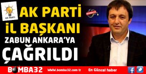 AK PARTİ İL BAŞKANI ZABUN ANKARA'YA ÇAĞRILDI