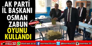 AK PARTİ İL BAŞKANI ZABUN OYUNU KULLANDI